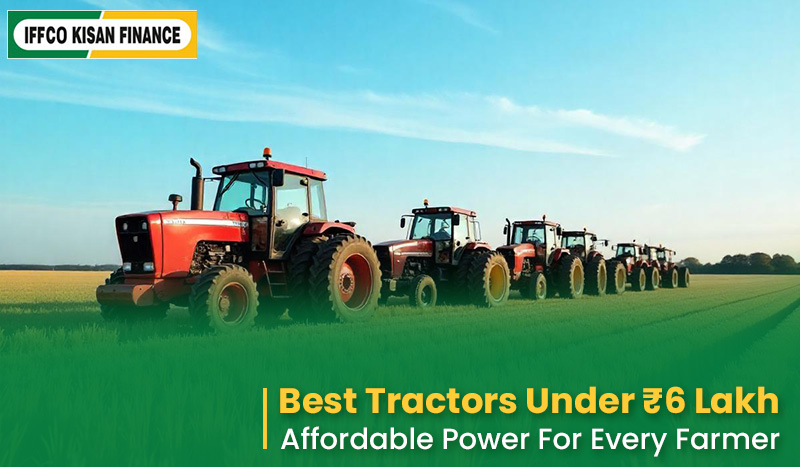 Best Tractors Under ₹6 Lakh – Affordable Power for Every Farmer